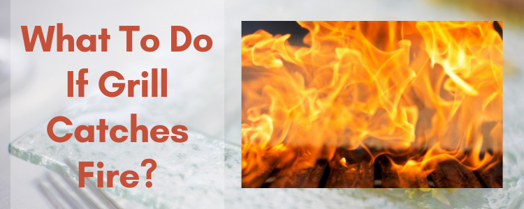 What To Do If Grill Catches Fire?