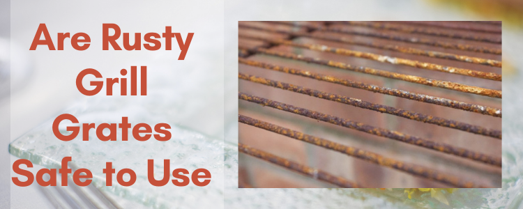 Are Rusty Grill Grates Safe to Use