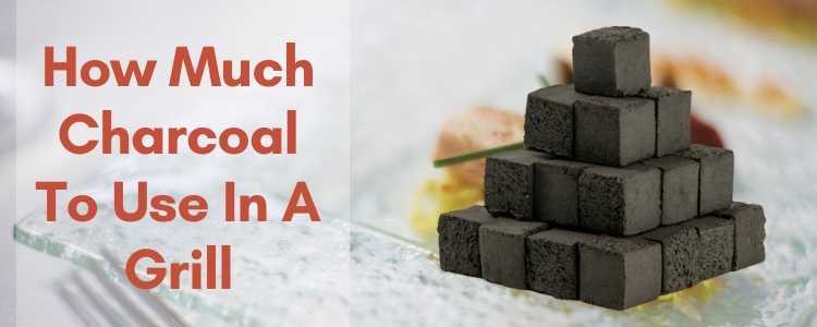 How Much Charcoal To Use In A Grill