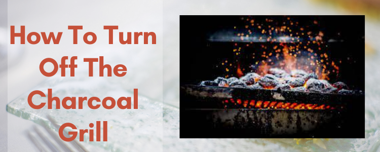 How To Turn Off The Charcoal Grill