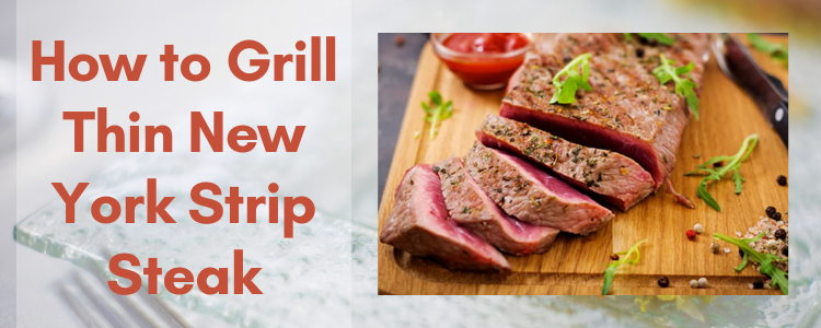 How to Grill Thin New York Strip Steak