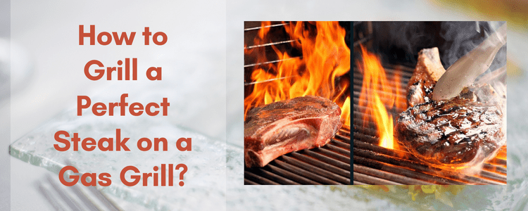 How to Grill a Perfect Steak on a Gas Grill